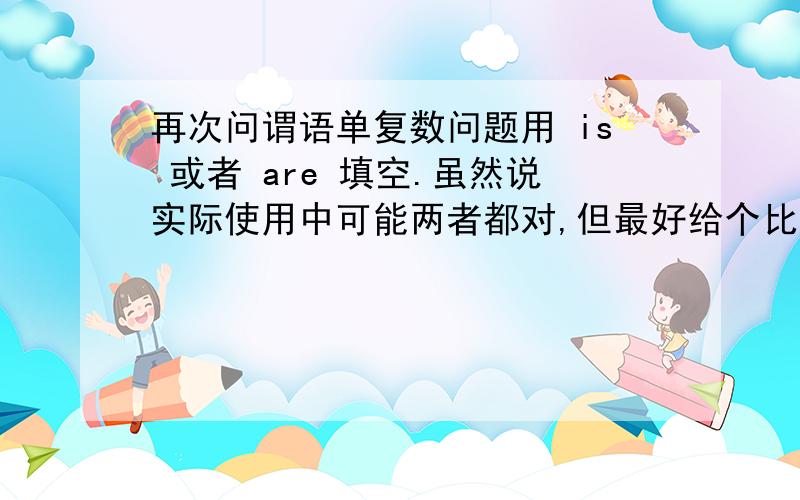 再次问谓语单复数问题用 is 或者 are 填空.虽然说实际使用中可能两者都对,但最好给个比较严格的答案.(1) _____ your parents both teachers?(2) _____ your brother and sister both teachers?下面的句子,请顺便帮