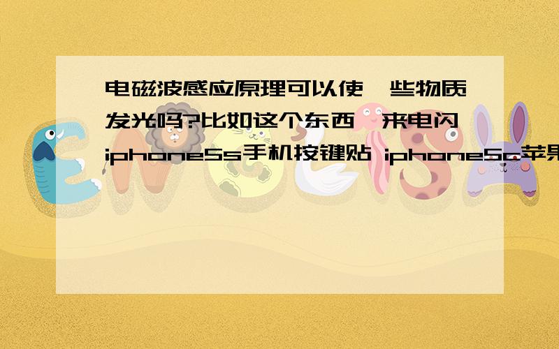 电磁波感应原理可以使一些物质发光吗?比如这个东西,来电闪iphone5s手机按键贴 iphone5c苹果4s home贴 防辐射感应贴