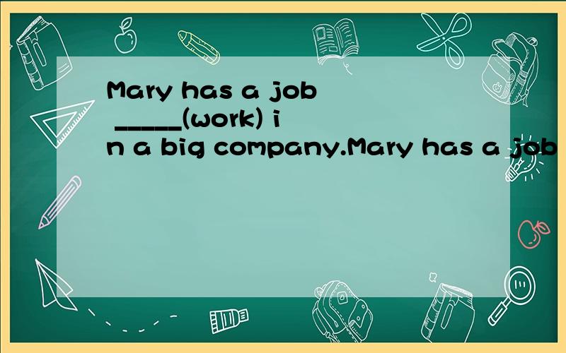 Mary has a job _____(work) in a big company.Mary has a job working in a big company.答案为什么是working?working in a big company在句子中起什么作用?是什么成分?