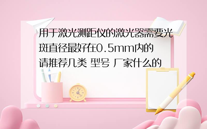 用于激光测距仪的激光器需要光斑直径最好在0.5mm内的 请推荐几类 型号 厂家什么的