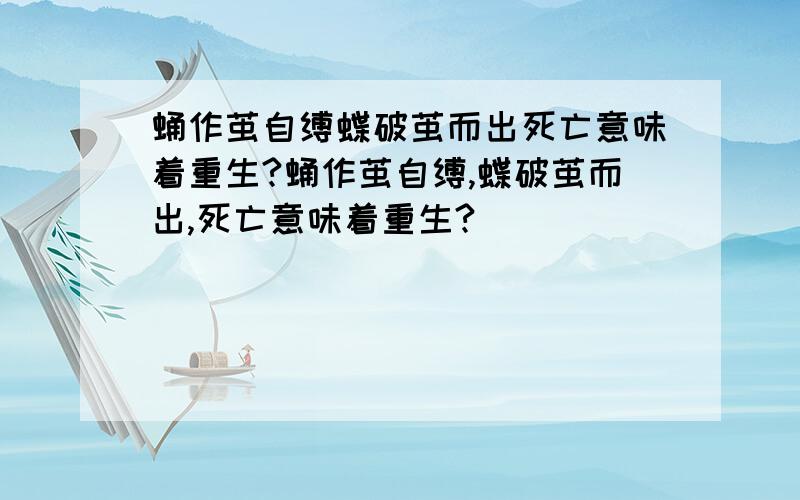 蛹作茧自缚蝶破茧而出死亡意味着重生?蛹作茧自缚,蝶破茧而出,死亡意味着重生?