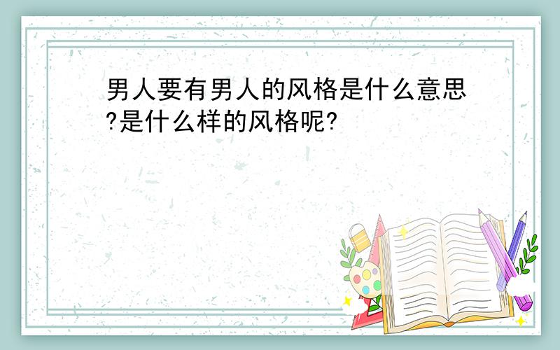 男人要有男人的风格是什么意思?是什么样的风格呢?