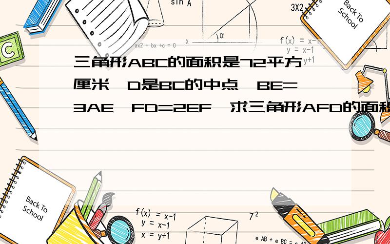 三角形ABC的面积是72平方厘米,D是BC的中点,BE=3AE,FD=2EF,求三角形AFD的面积.各位大侠帮帮忙吗!