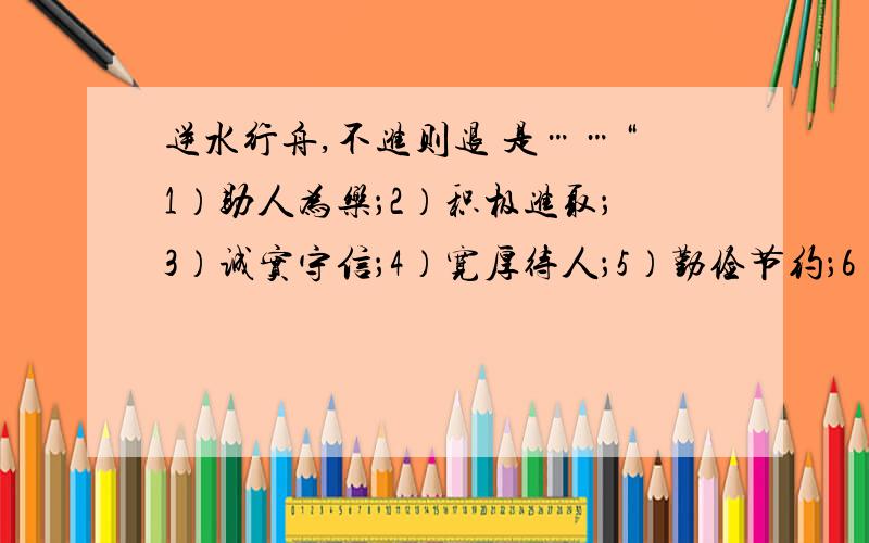 逆水行舟,不进则退 是……“1）助人为乐；2）积极进取；3）诚实守信；4）宽厚待人；5）勤俭节约；6）珍视友谊”中的一个.