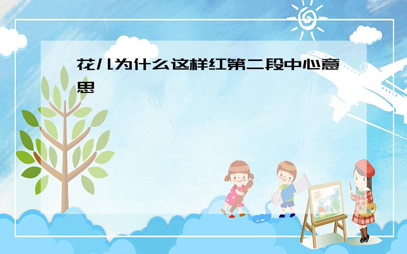 花儿为什么这样红第二段中心意思