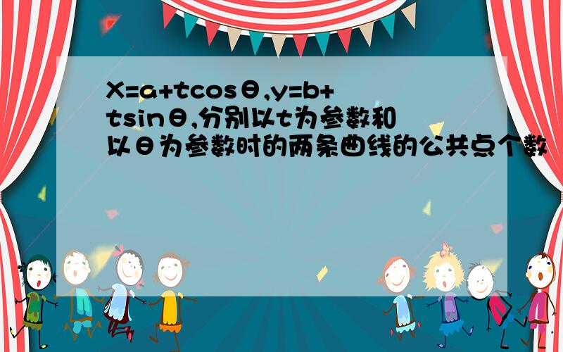 X=a+tcosθ,y=b+tsinθ,分别以t为参数和以θ为参数时的两条曲线的公共点个数