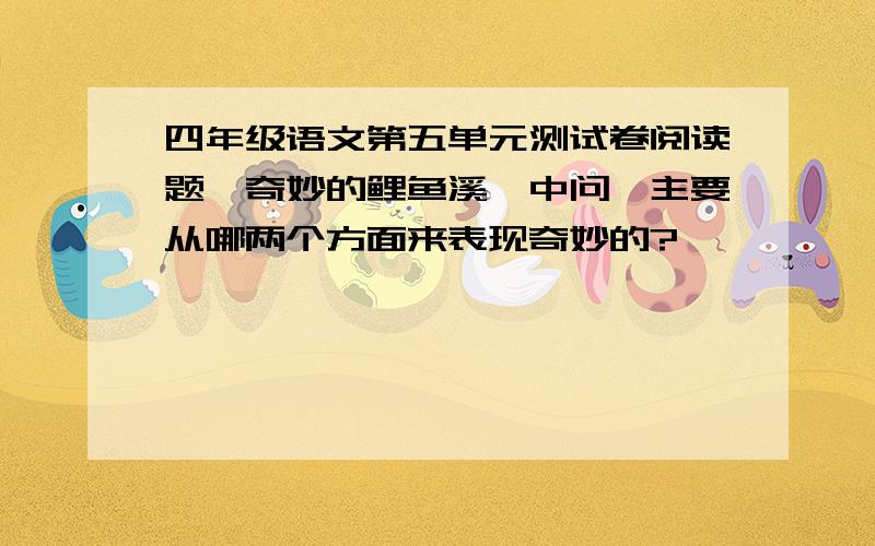 四年级语文第五单元测试卷阅读题《奇妙的鲤鱼溪》中问,主要从哪两个方面来表现奇妙的?