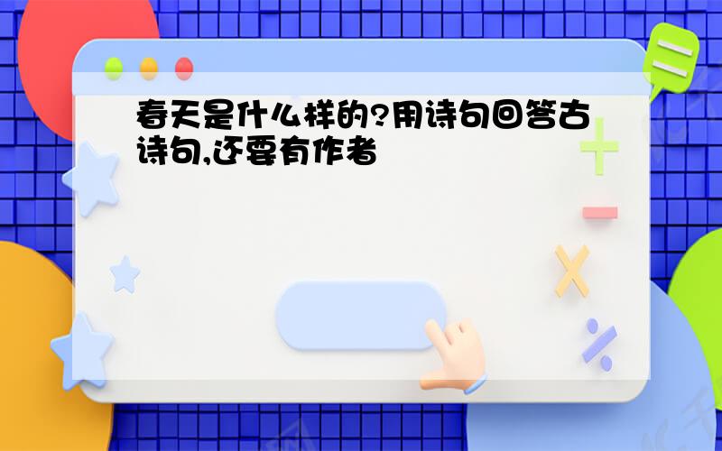 春天是什么样的?用诗句回答古诗句,还要有作者