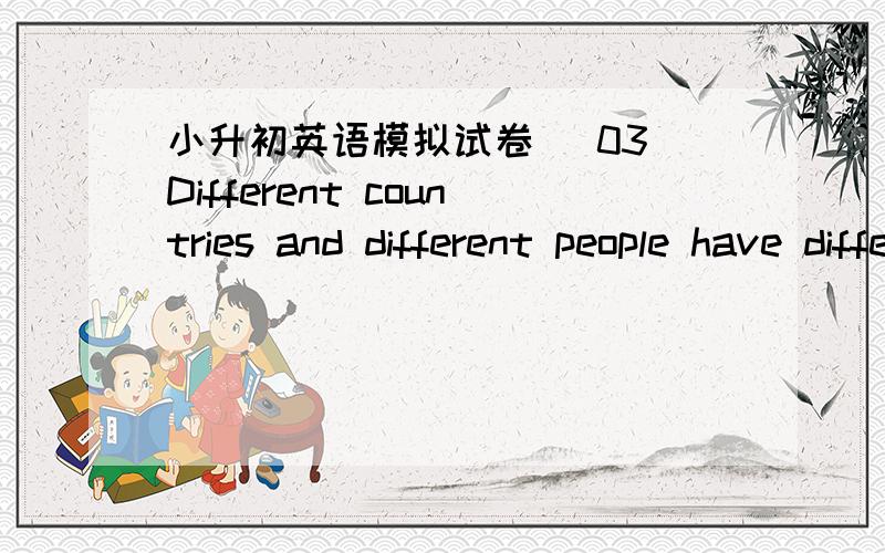 小升初英语模拟试卷 (03)Different countries and different people have different manners.We must find out their customs so that they will not think us ill mannered.Here are some examples of the different customs.Different CustomsCountriesCanad