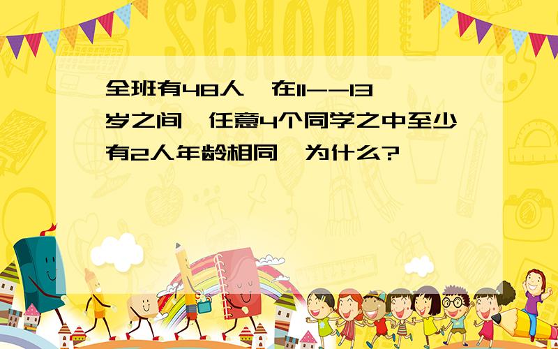 全班有48人,在11--13岁之间,任意4个同学之中至少有2人年龄相同,为什么?