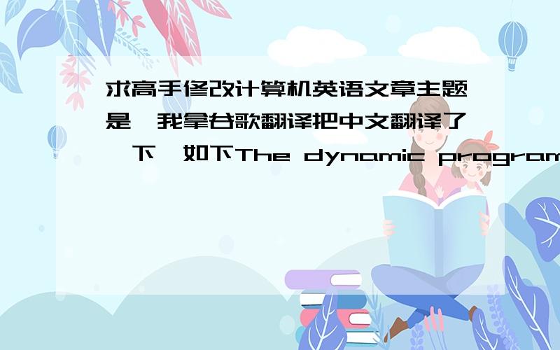 求高手修改计算机英语文章主题是,我拿谷歌翻译把中文翻译了一下,如下The dynamic programming algorithm is an algorithm solving the decision-making process optimization.The so-called 