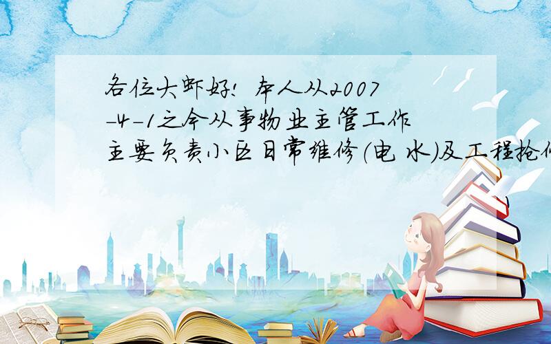 各位大虾好! 本人从2007-4-1之今从事物业主管工作主要负责小区日常维修（电 水）及工程抢修工资1000元（我管的职员也拿1000元） 2008-4月给上了保险 本觉得扣完保险 工资太底 和领导说要求