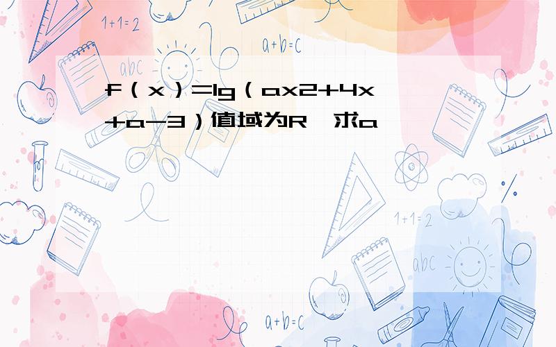 f（x）=lg（ax2+4x+a-3）值域为R,求a