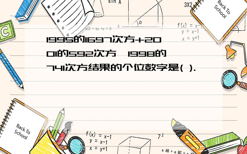 1995的1697次方+2001的592次方*1998的741次方结果的个位数字是( ).