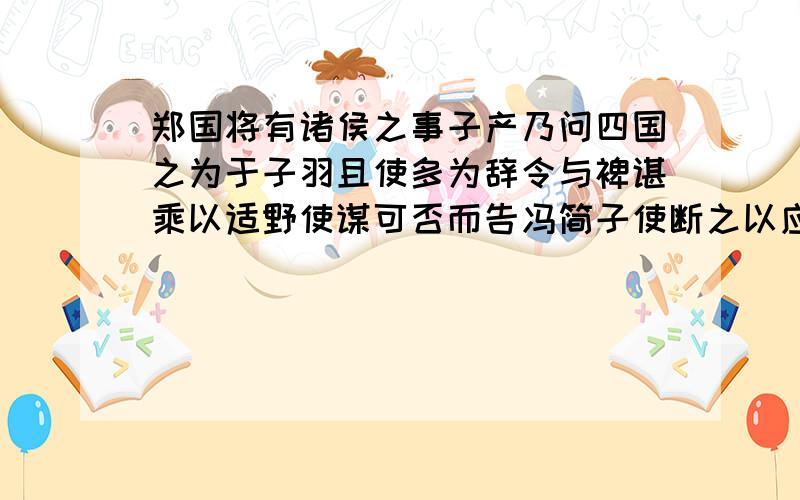 郑国将有诸侯之事子产乃问四国之为于子羽且使多为辞令与裨谌乘以适野使谋可否而告冯简子使断之以应对宾客如何断句?