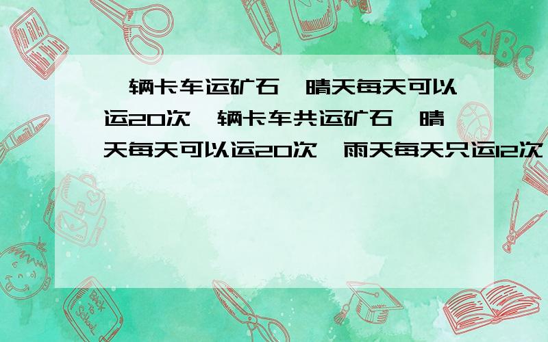 一辆卡车运矿石,晴天每天可以运20次一辆卡车共运矿石,晴天每天可以运20次,雨天每天只运12次,他一共运了112次,平均每天运14次,这几天有几天是雨天