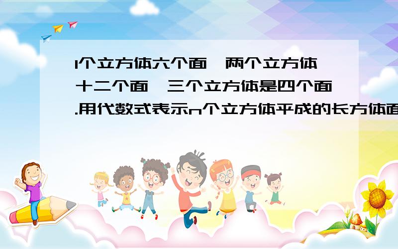 1个立方体六个面,两个立方体十二个面,三个立方体是四个面.用代数式表示n个立方体平成的长方体面积