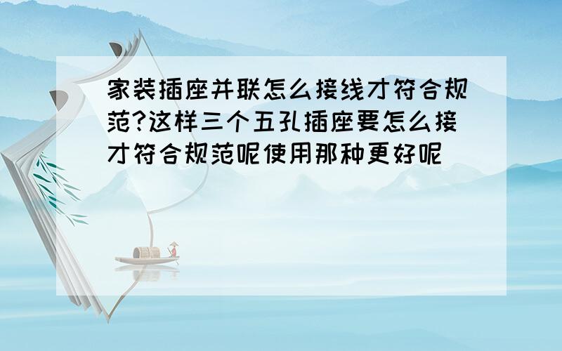 家装插座并联怎么接线才符合规范?这样三个五孔插座要怎么接才符合规范呢使用那种更好呢