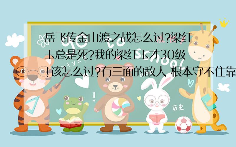 岳飞传金山渡之战怎么过?梁红玉总是死?我的梁红玉才30级!该怎么过?有三面的敌人 根本守不住靠岳云和张宪,知道的帮下#11