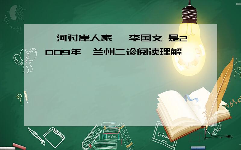 《河对岸人家》 李国文 是2009年、兰州二诊阅读理解