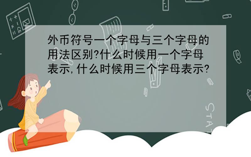 外币符号一个字母与三个字母的用法区别?什么时候用一个字母表示,什么时候用三个字母表示?