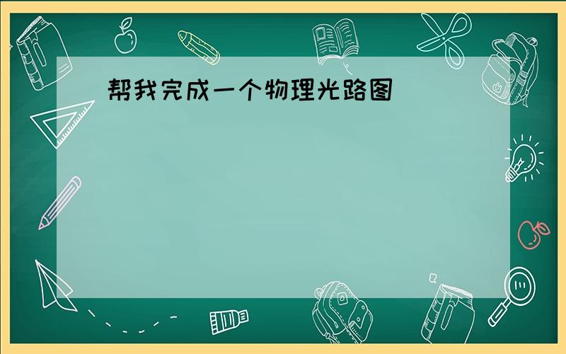 帮我完成一个物理光路图