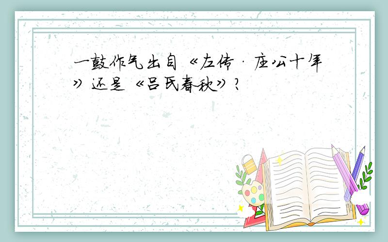 一鼓作气出自《左传·庄公十年》还是《吕氏春秋》?