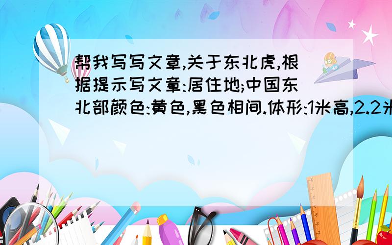 帮我写写文章,关于东北虎,根据提示写文章:居住地;中国东北部颜色:黄色,黑色相间.体形:1米高,2.2米长体重:160～290kg寿命：11年食物:小动物,肉数量:10到20只野生,500只人工驯养用上述信息写成