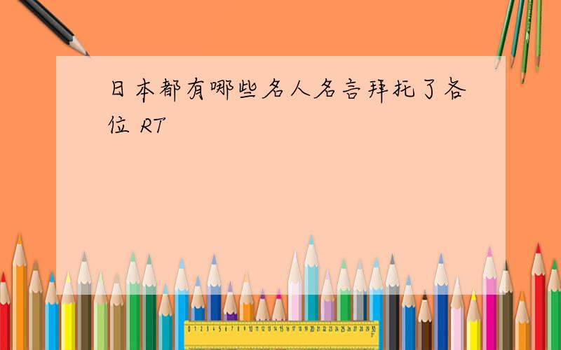 日本都有哪些名人名言拜托了各位 RT