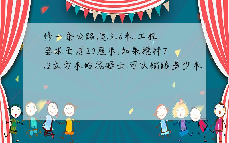 修一条公路,宽3.6米,工程要求面厚20厘米,如果搅拌7.2立方米的混凝士,可以铺路多少米