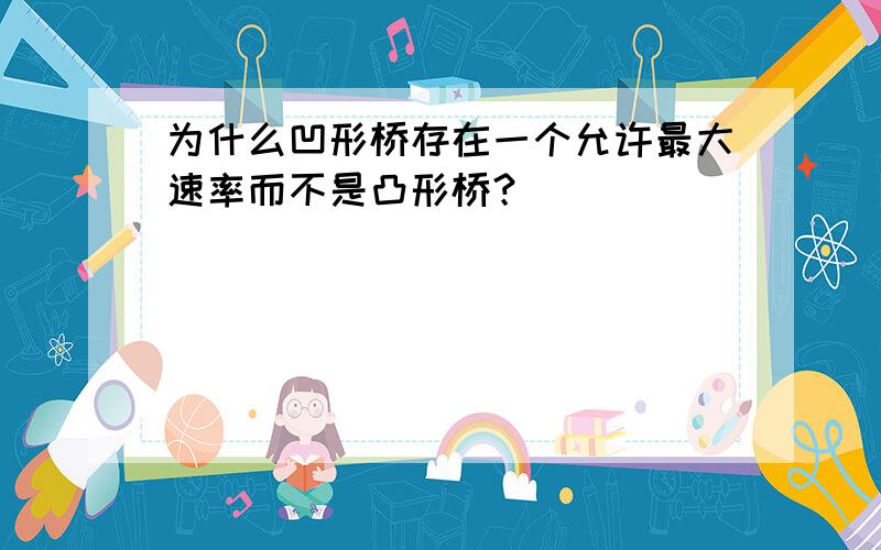 为什么凹形桥存在一个允许最大速率而不是凸形桥？