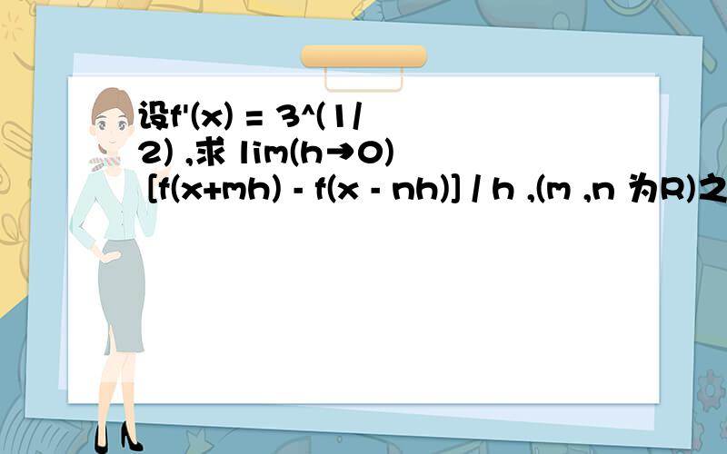 设f'(x) = 3^(1/2) ,求 lim(h→0) [f(x+mh) - f(x - nh)] / h ,(m ,n 为R)之值