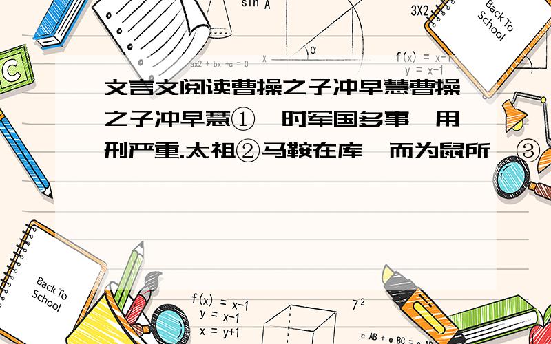 文言文阅读曹操之子冲早慧曹操之子冲早慧①,时军国多事,用刑严重.太祖②马鞍在库,而为鼠所啮③,库吏惧必死,议欲面缚首罪,犹惧不免.冲谓曰：“待三日中,然后自归.”冲于是以刀穿单衣,