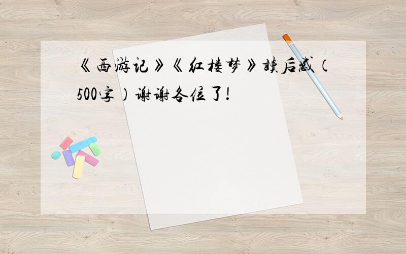 《西游记》《红楼梦》读后感（500字）谢谢各位了!