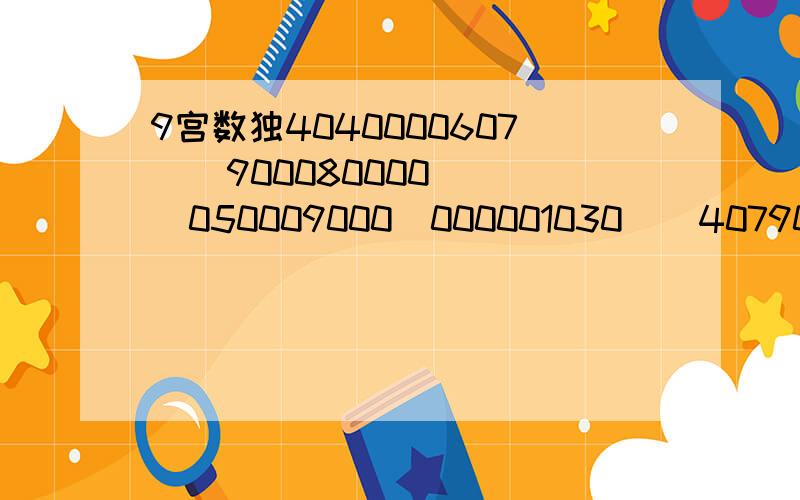 9宫数独4040000607    900080000   050009000  000001030    407900026        620000100           000200040       100000000      500806000