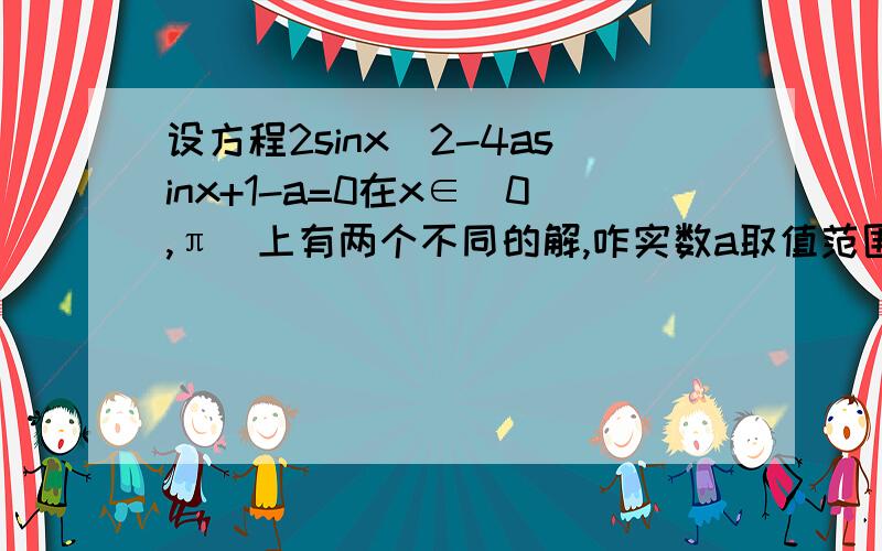 设方程2sinx^2-4asinx+1-a=0在x∈[0,π]上有两个不同的解,咋实数a取值范围答案是(3/5,1]∪{1/2}