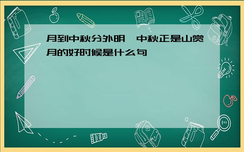 月到中秋分外明,中秋正是山赏月的好时候是什么句