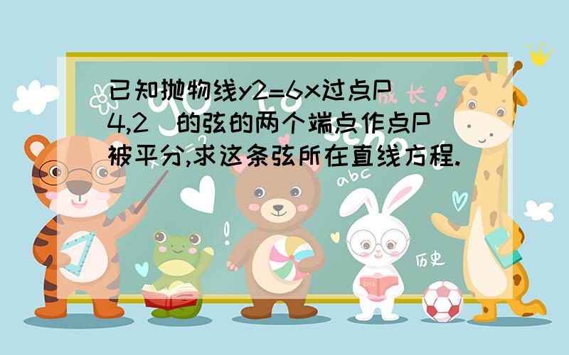 已知抛物线y2=6x过点P(4,2)的弦的两个端点作点P被平分,求这条弦所在直线方程.