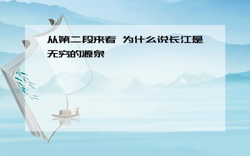 从第二段来看 为什么说长江是无穷的源泉