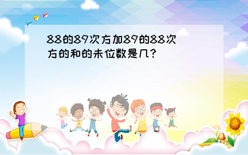 88的89次方加89的88次方的和的未位数是几?