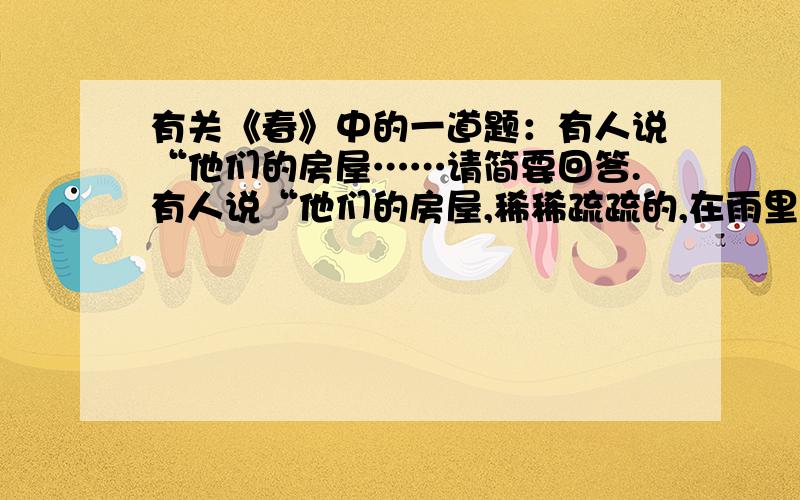 有关《春》中的一道题：有人说“他们的房屋……请简要回答.有人说“他们的房屋,稀稀疏疏的,在雨里静默着.一句中的“静默”一词用得非常好,你有这样的阅读体验吗?请简要回答.