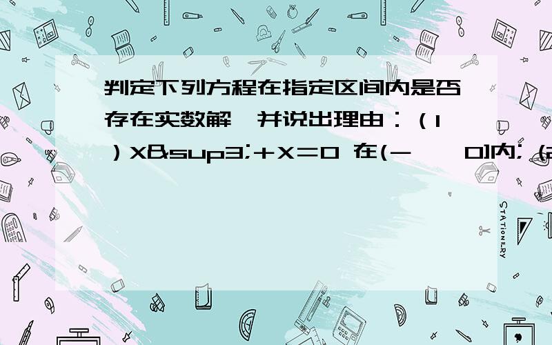 判定下列方程在指定区间内是否存在实数解,并说出理由：（1）X³＋X＝0 在(－∞,0]内; (2)|X |－2＝0