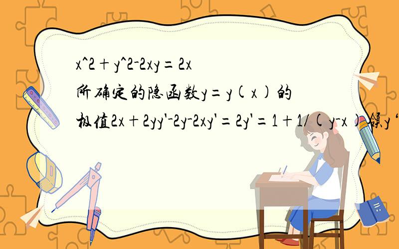 x^2+y^2-2xy=2x所确定的隐函数y=y(x)的极值2x+2yy'-2y-2xy'=2y'=1+1/(y-x)领y‘=0y=x-1带入原方程我怎么求出来两组解x=1/2,y=-1/2和x=1/2,y=3/2?不是应该只有一组的么然后呢是极大值还是极小值?y=x-1也可以变成x