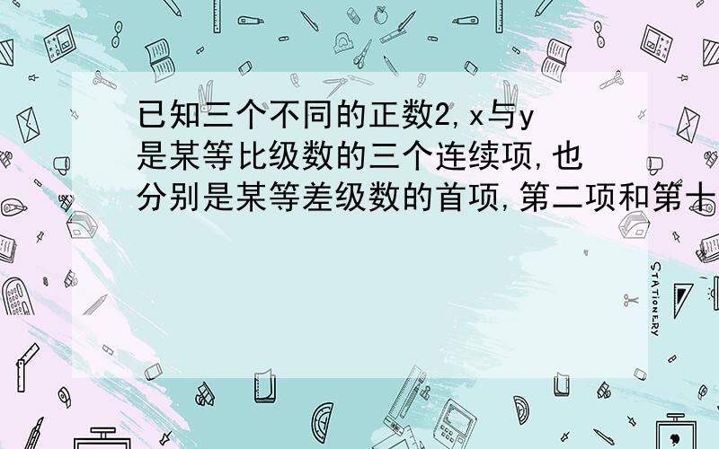 已知三个不同的正数2,x与y是某等比级数的三个连续项,也分别是某等差级数的首项,第二项和第十二项,则y=?要有过程