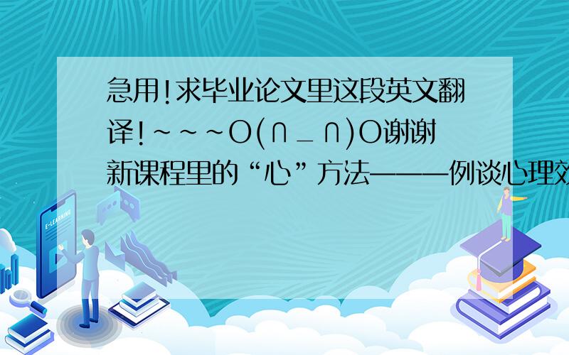 急用!求毕业论文里这段英文翻译!~~~O(∩_∩)O谢谢新课程里的“心”方法———例谈心理效应在历史课堂中的运用【摘要】：心理效应作为一种特殊的心理现象或心理规律,是指大多数人在相