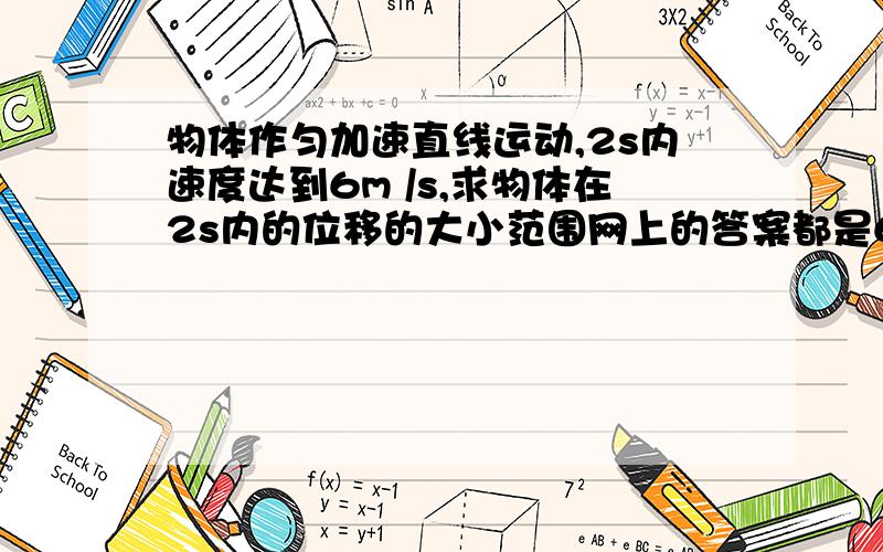 物体作匀加速直线运动,2s内速度达到6m /s,求物体在2s内的位移的大小范围网上的答案都是6到12m,但这是当初速度大于0时.如果初速度为负数,即向负方向运动,那位移不是可以大于12吗?