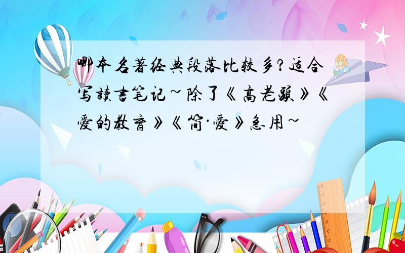 哪本名著经典段落比较多?适合写读书笔记~除了《高老头》《爱的教育》《简·爱》急用~