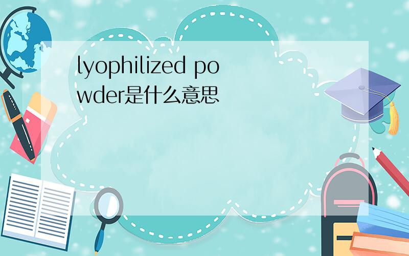 lyophilized powder是什么意思