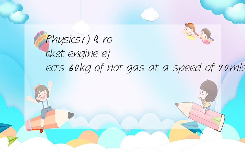 Physics1) A rocket engine ejects 60kg of hot gas at a speed of 90m/s in 20s.Find:a) The change in momentum of the hot gas and b) The thrust(in Newtons)of the engine.2) What is the radius of the circle in which a 240-kg motorcycle and rider are travel