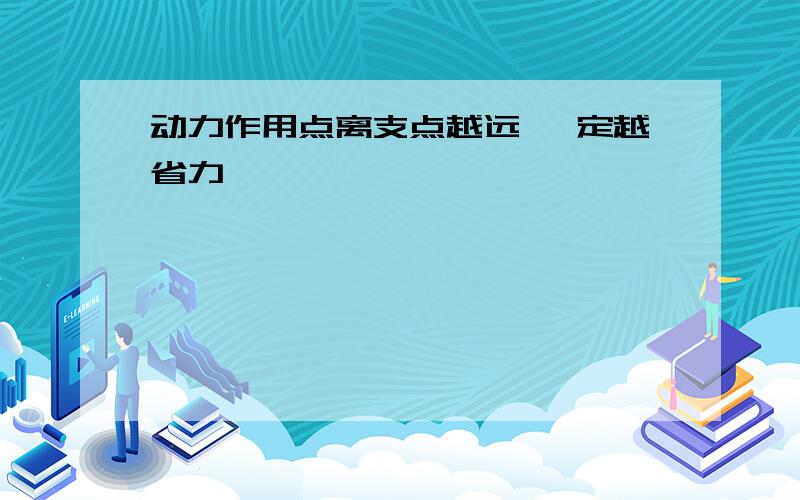 动力作用点离支点越远 一定越省力